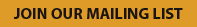 JOIN OUR MAILING LIST